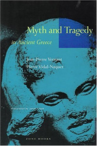 Jean-Pierre Vernant, Pierre Vidal-Naquet — Myth and Tragedy in Ancient Greece