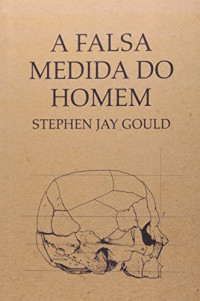 Stephen Jay Gould — A falsa medida do homem