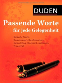 Duden — Duden - Passende Worte für jede Gelegenheit: Geburt, Taufe, Kommunion, Konfirmation, Geburtstag, Hochzeit, Jubiläum, Trauerfall