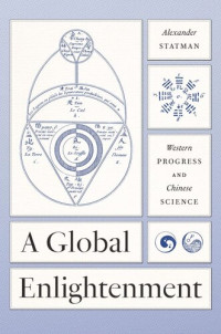 Alexander Statman — A Global Enlightenment: Western Progress and Chinese Science