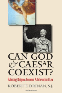 Robert F. Drinan S.J. — Can God and Caesar Coexist?: Balancing Religious Freedom and International Law
