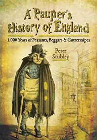 Peter Stubley — A Pauper's History of England: 1,000 Years of Peasants, Beggars and Guttersnipes