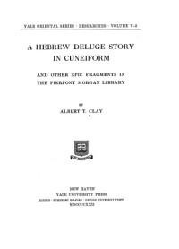 Albert T. Clay — A HEBREW DELUGE STORY IN CUNEIFORM and Other Epic Fragments in The Pierpont Morgan Library