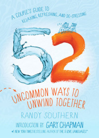 Randy Southern — 52 Uncommon Ways to Unwind Together: A Couple's Guide to Relaxing, Refreshing, and De-Stressing