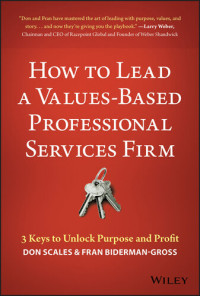 Don Scales; Fran Biderman-Gross — How to Lead a Values-Based Professional Services Firm: 3 Keys to Unlock Purpose and Profit