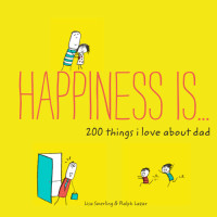Lisa Swerling; Ralph Lazar — Happiness Is . . . 200 Things I Love about Dad