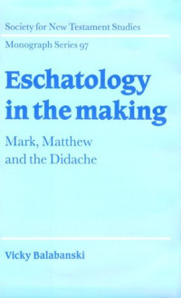 Victoria Balabanski — Eschatology in the Making: Mark, Matthew and the Didache (Society for New Testament Studies Monograph Series)