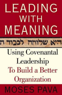 Moses Pava — Leading With Meaning - Using Covenantal Leadership to Build a Better Organization
