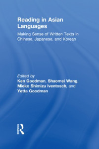 K. S. Goodman, S. Wang, M. Iventosch, Y. M. Goodman (eds.) — Reading in Asian Languages: Making Sense of Written Texts in Chinese, Japanese, and Korean