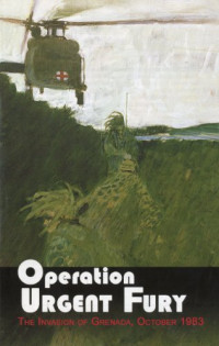 Center of Military History (U.S. Army) — Operation Urgent Fury: The Invasion of Grenada, October 1983 (Center of Military History Publication)