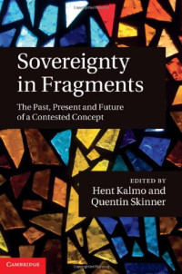 Hent Kalmo (editor), Quentin Skinner (editor) — Sovereignty in Fragments: The Past, Present and Future of a Contested Concept