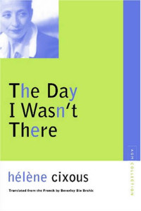 Helene Cixous — The Day I Wasn't There (Avant-Garde & Modernism Collection)