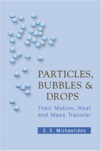 E. E. Michaelides — Particles, bubbles & drops: their motion, heat and mass transfer