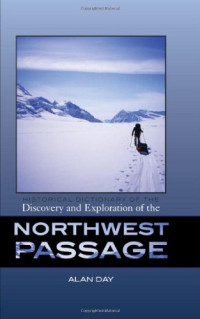 Alan Day — Historical Dictionary of the Discovery and Exploration of the Northwest Passage (Historical Dictionaries of Discovery and Exploration 3)