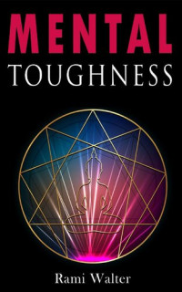 Rami  Walter — Mental Toughness: The Beginner's Guide to Stoicism and Enneagram, Discover the Art of Happiness and Mental Resilience, Learn Self-discipline, and Gain a Growth Mindset with Positive Thinking Tactics