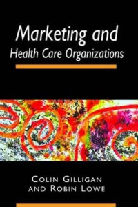 Colin Gilligan, Robin Lowe — Marketing and Healthcare Organizations