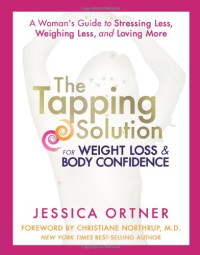Jessica Ortner, Christiane Northrup M.D. — The Tapping Solution for Weight Loss & Body Confidence: A Woman’s Guide to Stressing Less, Weighing Less, and Loving More