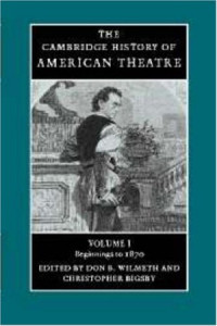 Don B. Wilmeth, Christopher Bigsby (eds.) — The Cambridge History of American Theatre. Vol. 1: Beginnings to 1870