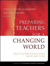 Linda Darling-Hammond (editor), John Bransford (editor), Pamela LePage (editor), Karen Hammerness (editor), Helen Duffy (editor) — Preparing Teachers for a Changing World: What Teachers Should Learn and Be Able to Do