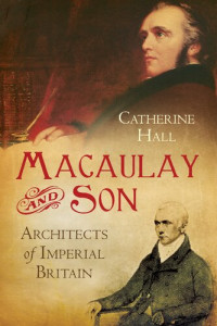 Catherine Hall — Macaulay and son : architects of imperial Britain