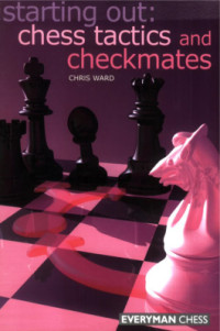 Ward Chris. — Starting Out: Chess Tactics and Checkmates
