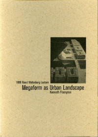 Kenneth Frampton — Megaform as Urban Landscape: 1999 Raoul Wallenberg Lecture