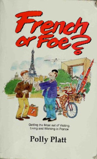 Polly Platt — French or Foe - Getting Most Out of Visiting, Living and Working in France