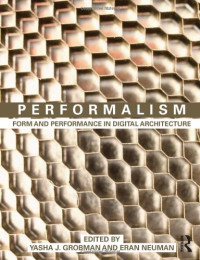 Yasha J. Grobman, Eran Neuman — Performalism: Form and Performance in Digital Architecture
