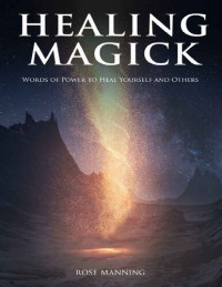 Rose Manning, — Healing Magick, Words of power to heal yourself and others