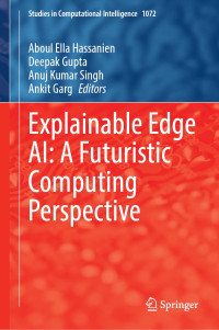 Aboul Ella Hassanien, Deepak Gupta, Anuj Kumar Singh, Ankit Garg — Explainable Edge AI: A Futuristic Computing Perspective