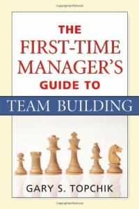 Gary S. Topchik — The First-Time Manager's Guide to Team Building