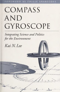 Kai N. Lee — Compass and Gyroscope: Integrating Science And Politics For The Environment