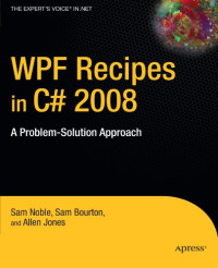 Allen Jones, Sam Bourton, Sam Noble — WPF Recipes in C# 2008: A Problem-Solution Approach