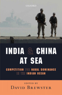 David Brewster — India and China at Sea: Competition for Naval Dominance in the Indian Ocean