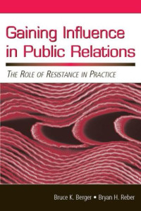Berger, Bruce K., Reber, Bryan H. — Gaining Influence in Public Relations - The Role of Resistance in Practice (Routledge Communication Series)