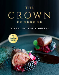 Moore, Kolby — The Crown Cookbook: A Meal Fit for A Queen!