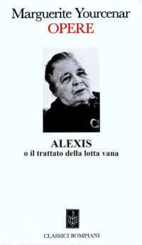 Marguerite Yourcenar — Alexis o il trattato della lotta vana