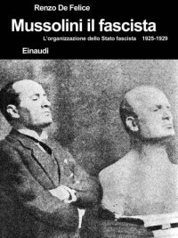 Renzo De Felice — Mussolini e il fascismo. Mussolini il fascista. L’organizzazione dello Stato fascista. 1925-1929