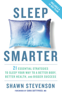 Shawn Stevenson — Sleep Smarter : 21 Proven Tips to Sleep Your Way to a Better Body, Better Health and Bigger Success