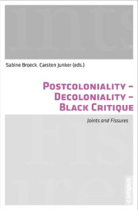 Sabine Broek (editor), Carsten Junker (editor) — Postcoloniality—Decoloniality—Black Critique: Joints and Fissures