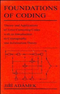 Jiri Adamek(auth.) — Foundations of Coding: Theory and Applications of Error-Correcting Codes with an Introduction to Cryptography and Information Theory