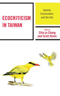 Chia-ju Chang (editor), Scott Slovic (editor) — Ecocriticism in Taiwan: Identity, Environment, and the Arts