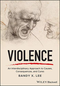 Bandy X Lee — Violence: An Interdisciplinary Approach to Causes, Consequences, and Cures