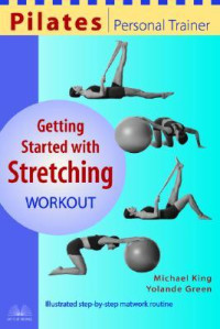 Michael King; Yolande Green — Pilates Personal Trainer Getting Started with Stretching Workout: Illustrated Step-by-Step Matwork Routine