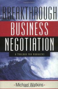 Michael Watkins — Breakthrough Business Negotiation: A Toolbox for Managers