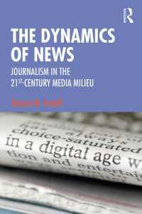 Richard M. Perloff — The Dynamics of News: Journalism in the 21st-Century Media Milieu