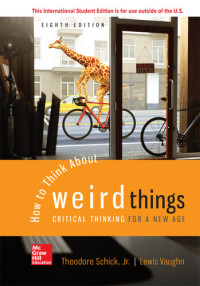 Theodore Schick Jr; Lewis Vaughn — HOW TO THINK ABOUT WEIRD THINGS critical thinking for a new age.