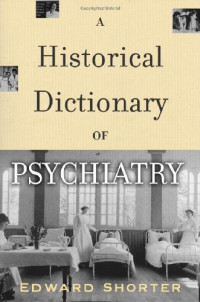 Shorter, Edward. — A Historical Dictionary of Psychiatry