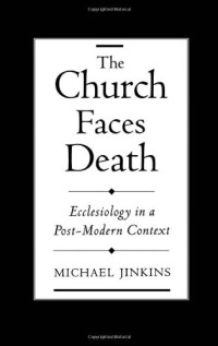 Michael Jinkins — The Church Faces Death: Ecclesiology in a Post-Modern Context