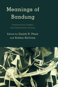 Quỳnh N. Phạm , Robbie Shilliam — Meanings of Bandung: Postcolonial Orders and Decolonial Visions